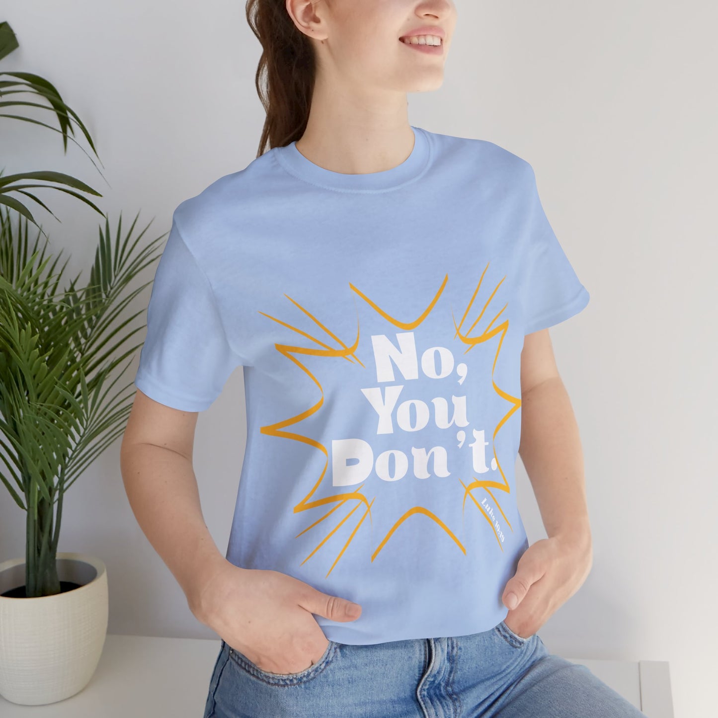 No, You don't. -Jersey Short Sleeve Tee