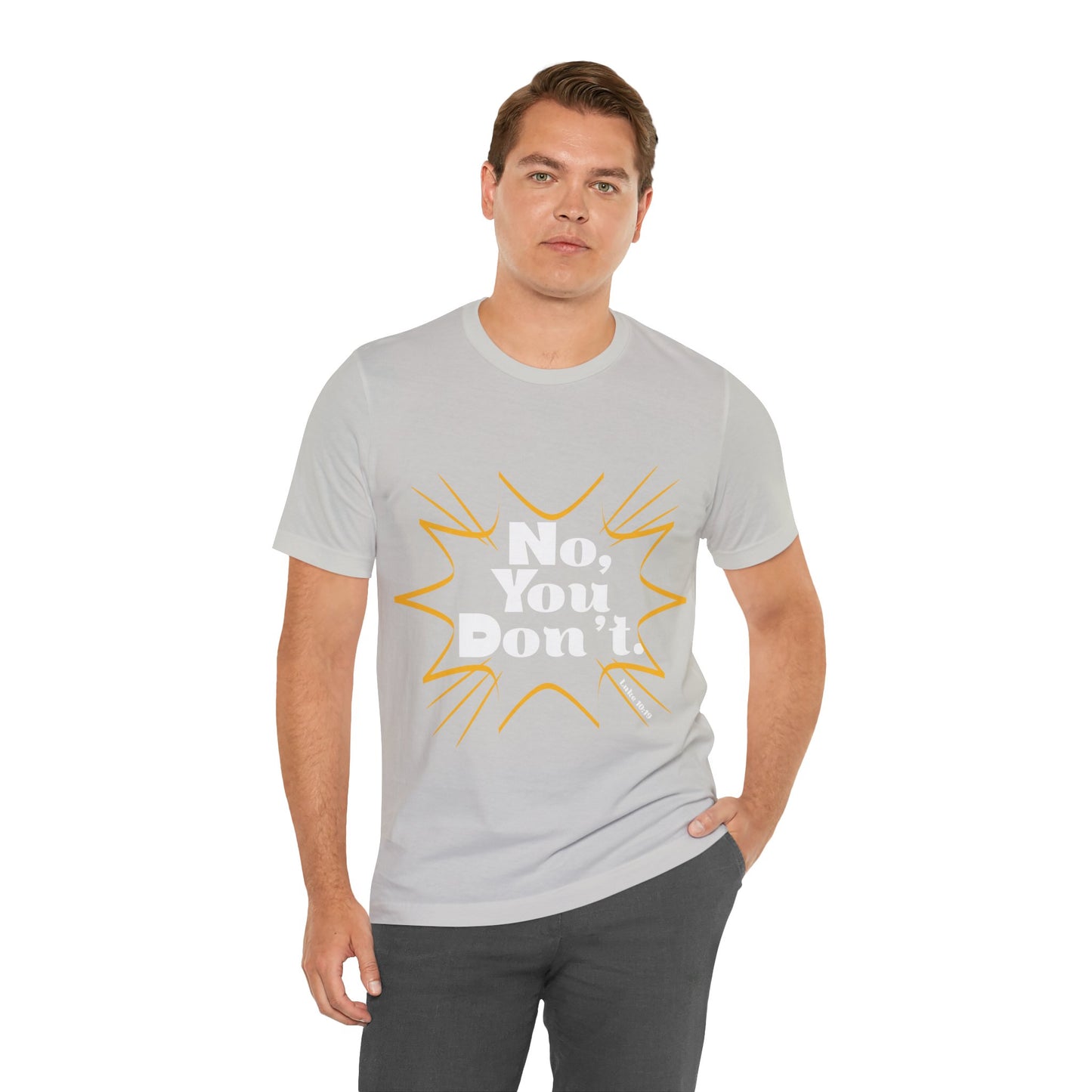 No, You don't. -Jersey Short Sleeve Tee