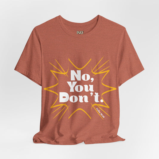 No, You don't. -Jersey Short Sleeve Tee