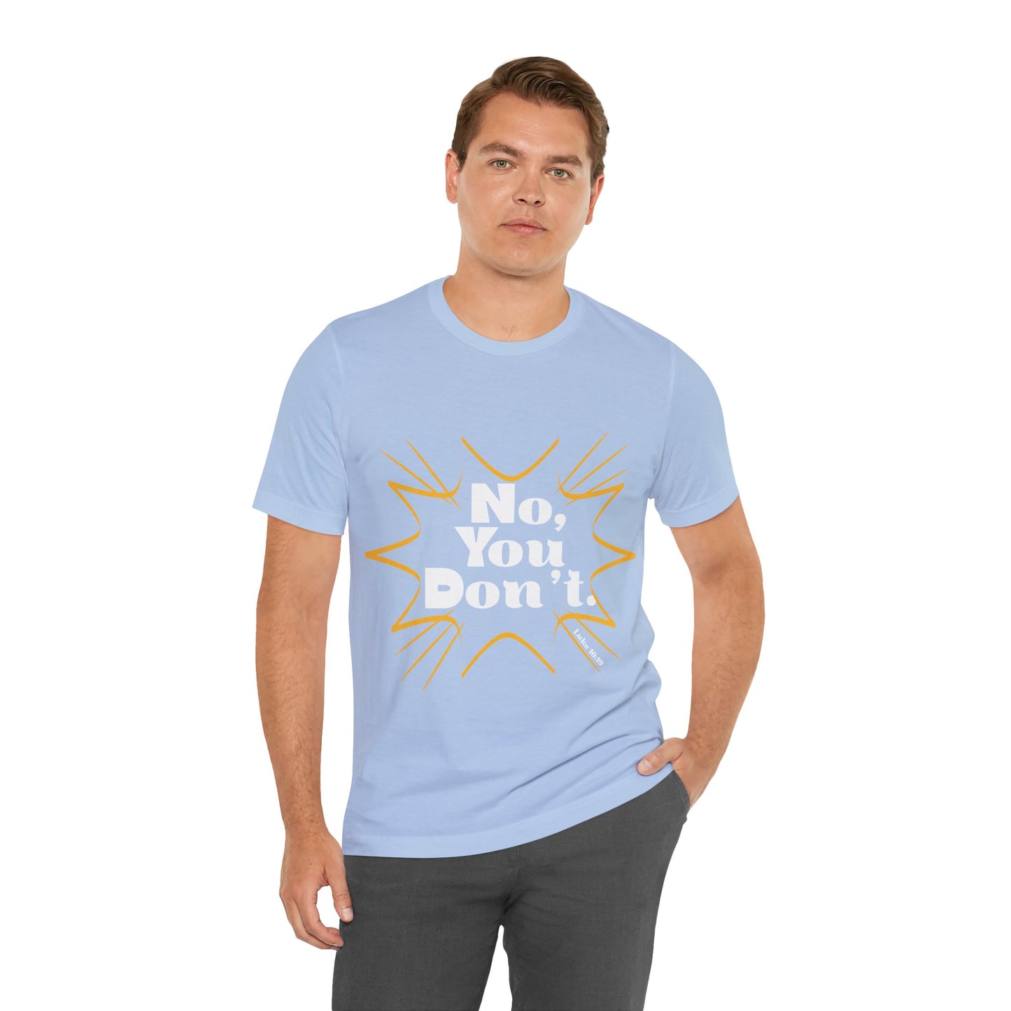 No, You don't. -Jersey Short Sleeve Tee