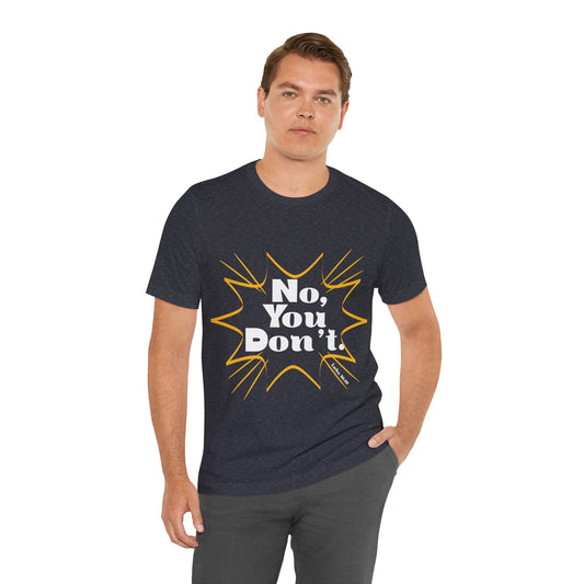 No, You don't. -Jersey Short Sleeve Tee